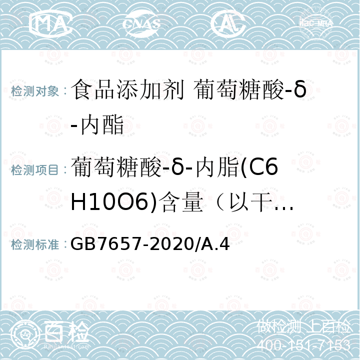 葡萄糖酸-δ-内脂(C6H10O6)含量（以干基计） 葡萄糖酸-δ-内脂(C6H10O6)含量（以干基计） GB7657-2020/A.4