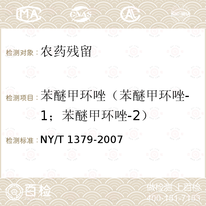 苯醚甲环唑（苯醚甲环唑-1；苯醚甲环唑-2） NY/T 1379-2007 蔬菜中334种农药多残留的测定气相色谱质谱法和液相色谱质谱法