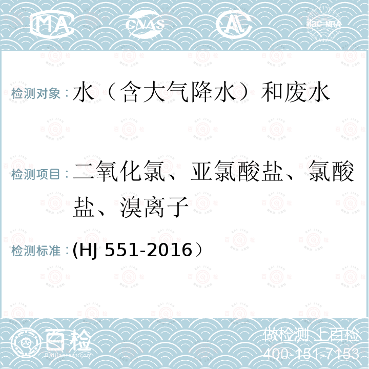 二氧化氯、亚氯酸盐、氯酸盐、溴离子 HJ 551-2016 水质 二氧化氯和亚氯酸盐的测定 连续滴定碘量法