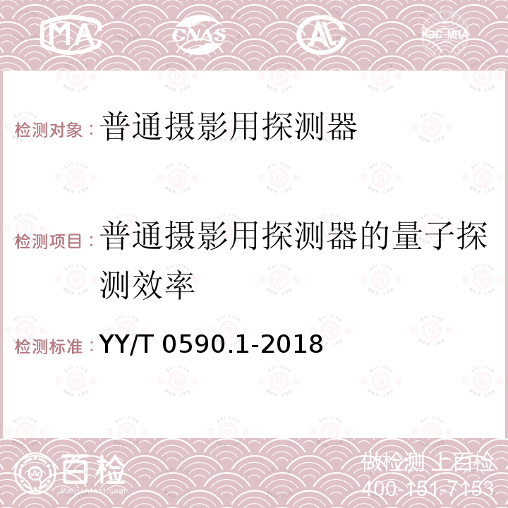 普通摄影用探测器的量子探测效率 YY/T 0590.1-2018 医用电气设备 数字X射线成像装置特性 第1-1部分：量子探测效率的测定 普通摄影用探测器