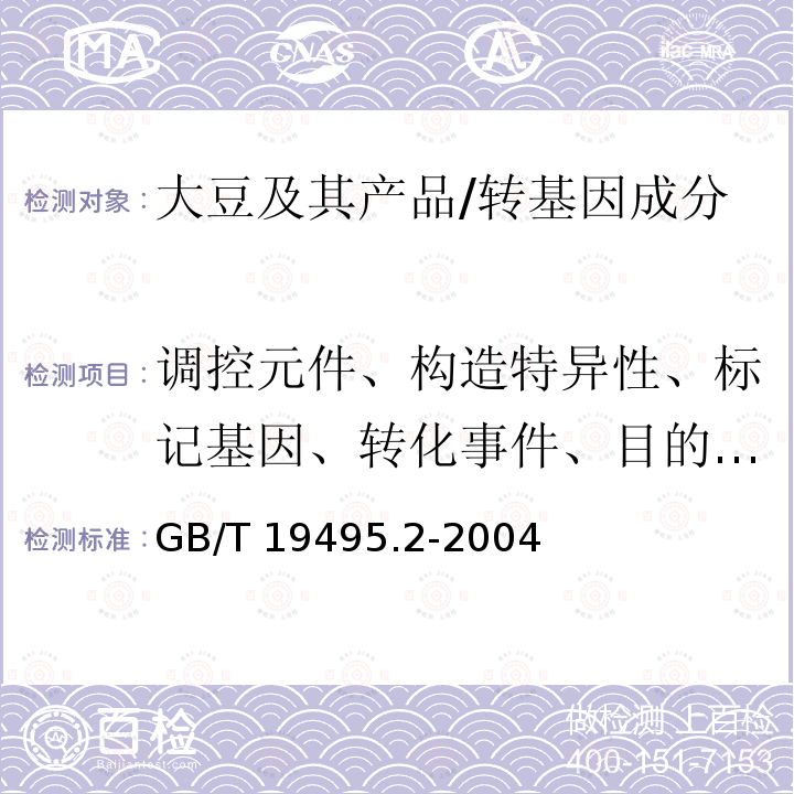 调控元件、构造特异性、标记基因、转化事件、目的基因、构建序列、外源蛋白 GB/T 19495.2-2004 转基因产品检测 实验室技术要求