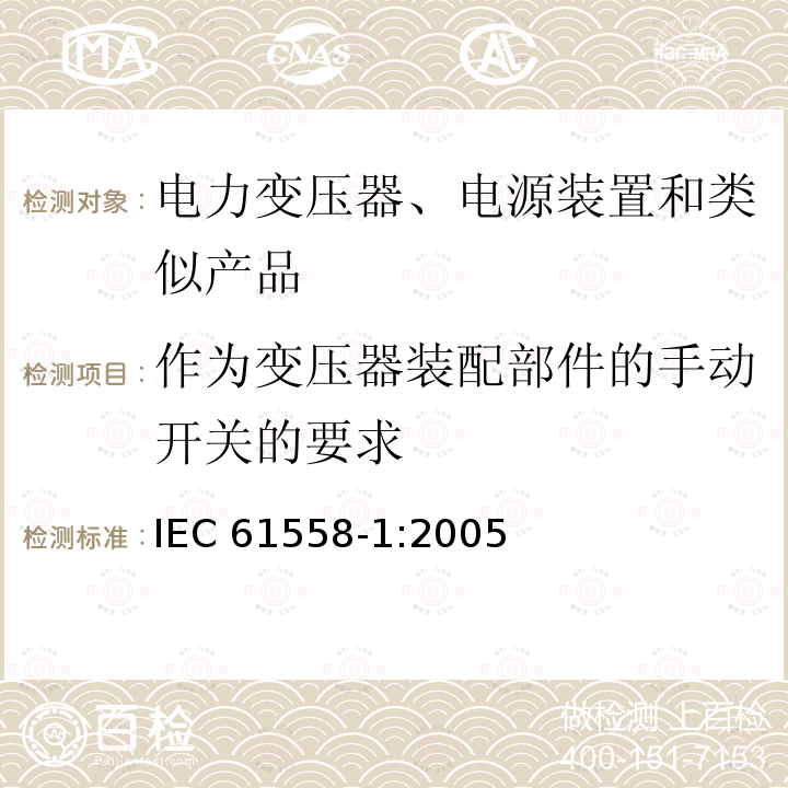 作为变压器装配部件的手动开关的要求 IEC 61558-1-2005 电力变压器、电源、电抗器和类似产品的安全 第1部分:通用要求和试验