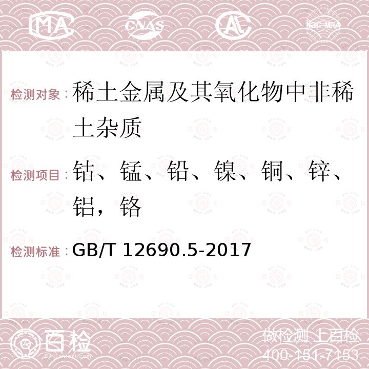 钴、锰、铅、镍、铜、锌、铝，铬 GB/T 12690.5-2017 稀土金属及其氧化物中非稀土杂质化学分析方法 第5部分：钴、锰、铅、镍、铜、锌、铝、铬、镁、镉、钒、铁量的测定