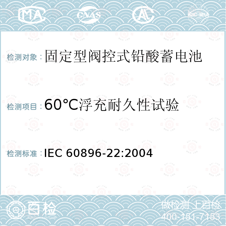 60℃浮充耐久性试验 60℃浮充耐久性试验 IEC 60896-22:2004