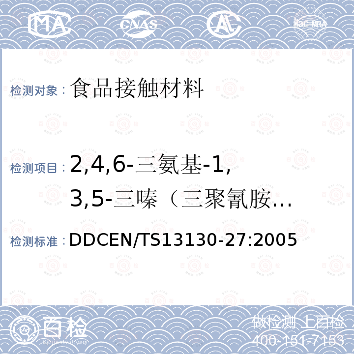 2,4,6-三氨基-1,3,5-三嗪（三聚氰胺）迁移量 2,4,6-三氨基-1,3,5-三嗪（三聚氰胺）迁移量 DDCEN/TS13130-27:2005