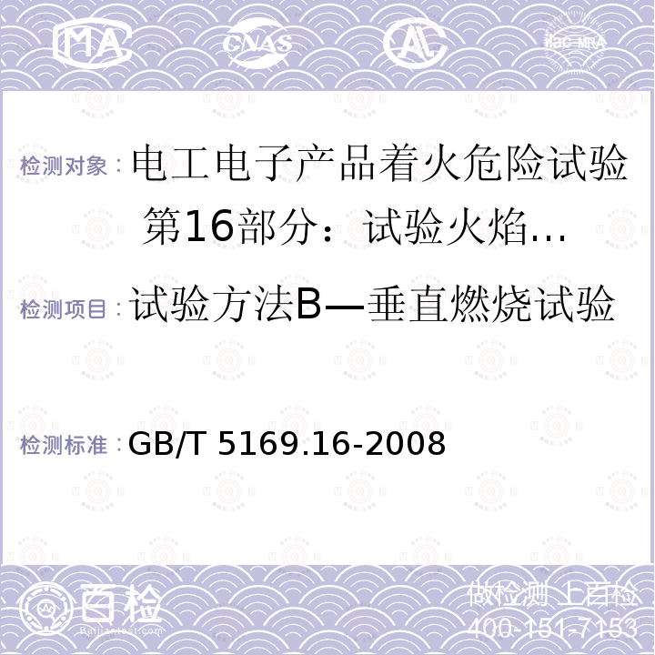 试验方法B—垂直燃烧试验 GB/T 5169.16-2008 电工电子产品着火危险试验 第16部分:试验火焰50W 水平与垂直火焰试验方法