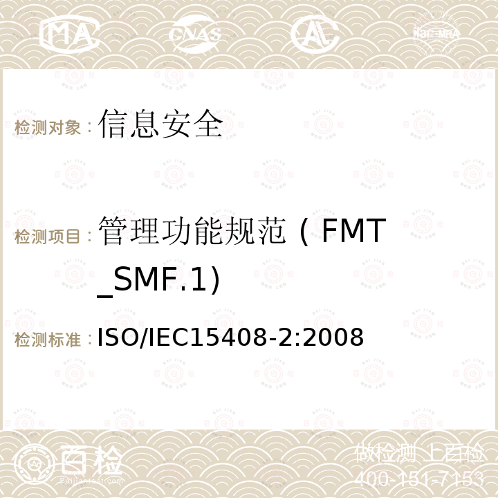 管理功能规范 ( FMT_SMF.1) IEC 15408-2:2008 管理功能规范 ( FMT_SMF.1) ISO/IEC15408-2:2008