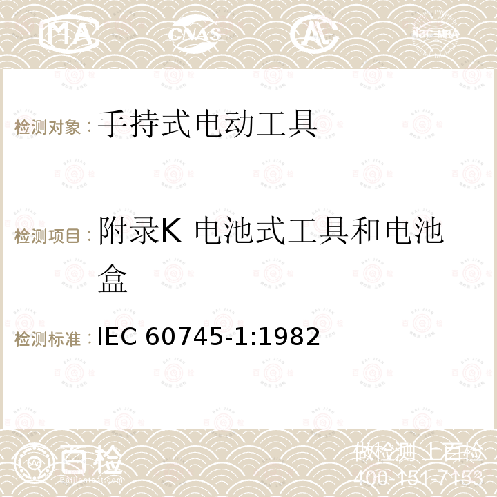 附录K 电池式工具和电池盒 IEC 60745-1-1982 手持式电动工具的安全 第1部分:一般要求