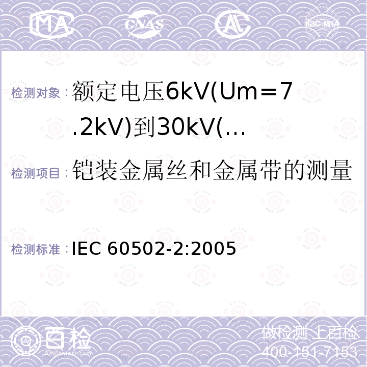 铠装金属丝和金属带的测量 IEC 60502-2-2005 额定电压1kV(Um=1.2kV)到30kV(Um=36kV)挤包绝缘电力电缆及附件 第2部分:额定电压6kV(Um=7.2kV)到30kV(Um=36kV)电缆