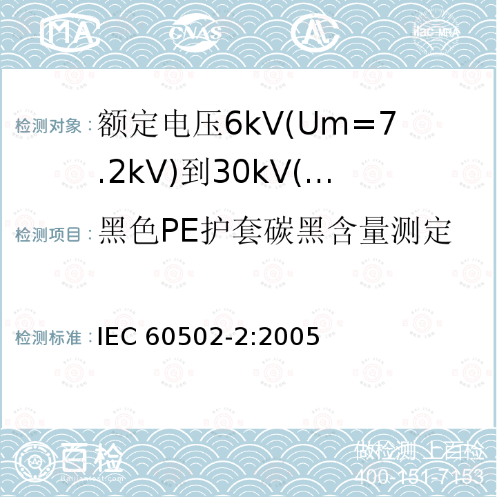 黑色PE护套碳黑含量测定 IEC 60502-2-2005 额定电压1kV(Um=1.2kV)到30kV(Um=36kV)挤包绝缘电力电缆及附件 第2部分:额定电压6kV(Um=7.2kV)到30kV(Um=36kV)电缆