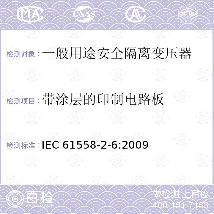 带涂层的印制电路板 IEC 61558-2-6-2009 电源电压1100V以下的变压器、电抗器、电源装置和类似产品的安全 第2-6部分:安全隔离变压器和装有安全隔离变压器的电源装置的特殊要求和试验