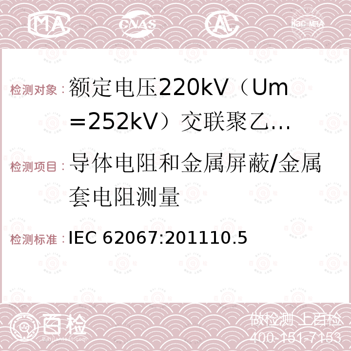 导体电阻和金属屏蔽/金属套电阻测量 IEC 62067-2011 额定电压150kV(Um=170 kV)以上至500kV(Um=550kV)挤包绝缘及其附件的电力电缆 试验方法和要求