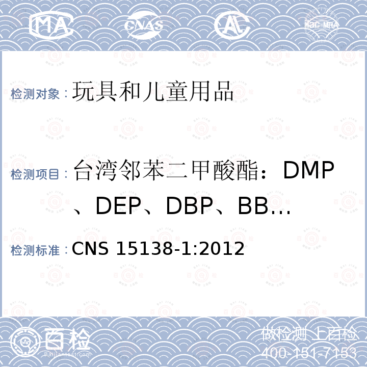 台湾邻苯二甲酸酯：DMP、DEP、DBP、BBP、DEHP、DNOP、DINP、DIDP 台湾邻苯二甲酸酯：DMP、DEP、DBP、BBP、DEHP、DNOP、DINP、DIDP CNS 15138-1:2012