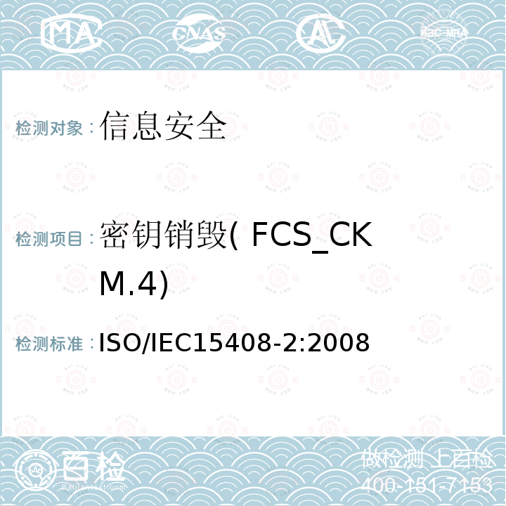 密钥销毁( FCS_CKM.4) IEC 15408-2:2008 密钥销毁( FCS_CKM.4) ISO/IEC15408-2:2008