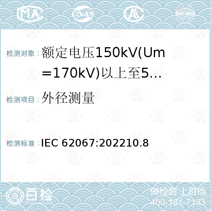 外径测量 IEC 62067-2022 额定电压150kV(Um=170 kV)以上至500kV(Um=550kV)挤包绝缘及其附件的电力电缆 试验方法和要求