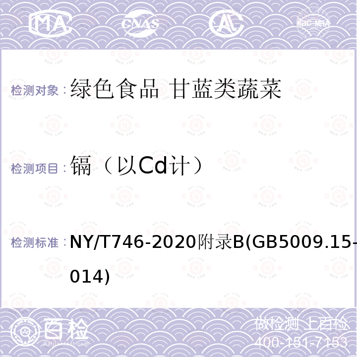 镉（以Cd计） 镉（以Cd计） NY/T746-2020附录B(GB5009.15-2014)