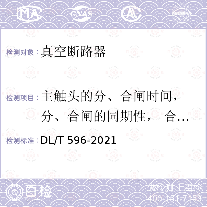 主触头的分、合闸时间， 分、合闸的同期性， 合闸时触头的弹跳时间 DL/T 596-2021 电力设备预防性试验规程