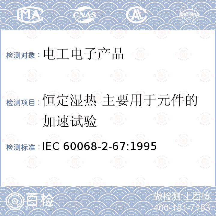 恒定湿热 主要用于元件的加速试验 恒定湿热 主要用于元件的加速试验 IEC 60068-2-67:1995