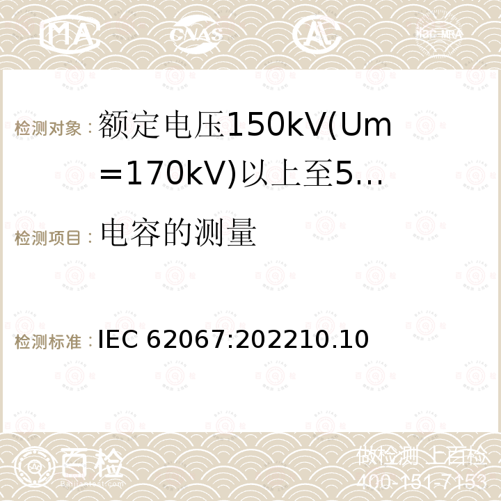 电容的测量 IEC 62067-2022 额定电压150kV(Um=170 kV)以上至500kV(Um=550kV)挤包绝缘及其附件的电力电缆 试验方法和要求