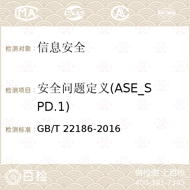 安全问题定义(ASE_SPD.1) 安全问题定义(ASE_SPD.1) GB/T 22186-2016