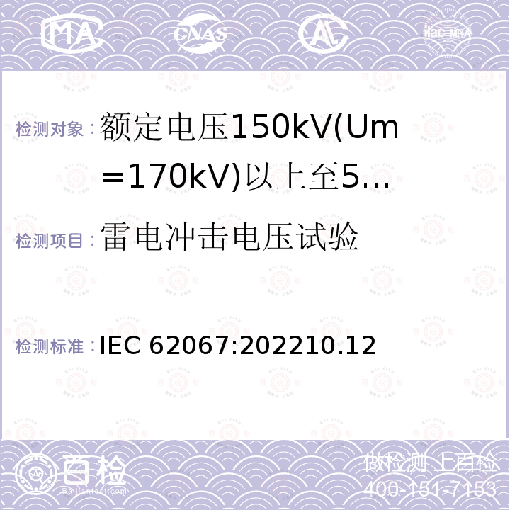 雷电冲击电压试验 IEC 62067-2022 额定电压150kV(Um=170 kV)以上至500kV(Um=550kV)挤包绝缘及其附件的电力电缆 试验方法和要求