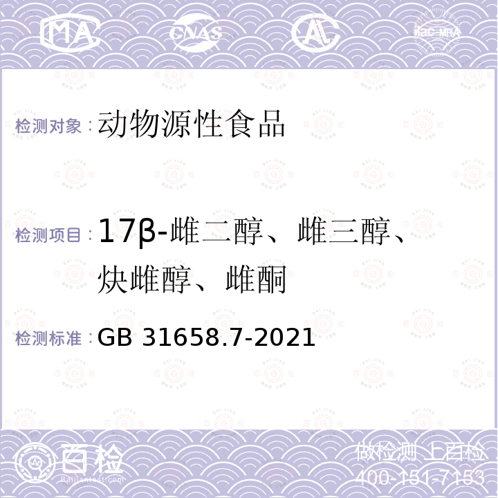 17β-雌二醇、雌三醇、炔雌醇、雌酮 GB 31658.7-2021 食品安全国家标准 动物性食品中17β-雌二醇、雌三醇、炔雌醇和雌酮残留量的测定 气相色谱-质谱法