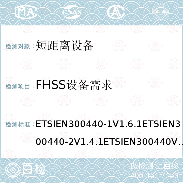 FHSS设备需求 FHSS设备需求 ETSIEN300440-1V1.6.1ETSIEN300440-2V1.4.1ETSIEN300440V2.1.1ETSIEN300440V2.2.17.5，4.2.6