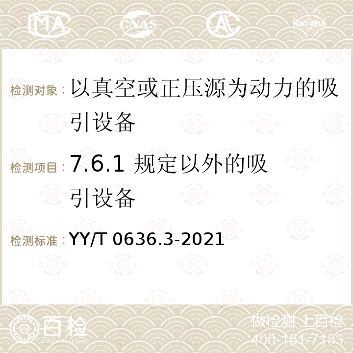 7.6.1 规定以外的吸引设备 YY/T 0636.3-2021 医用吸引设备 第3部分：以真空或正压源为动力的吸引设备