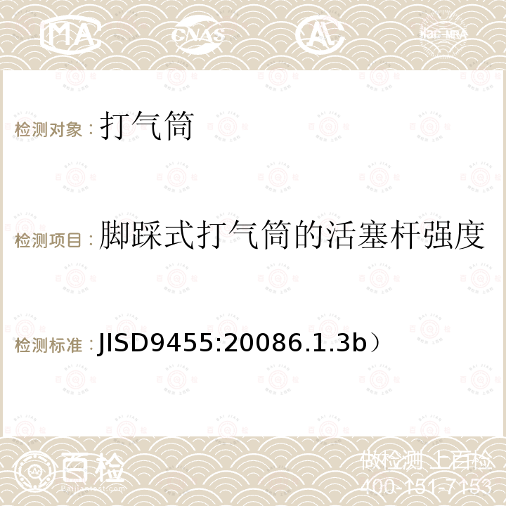 脚踩式打气筒的活塞杆强度 JISD9455:20086.1.3b）  