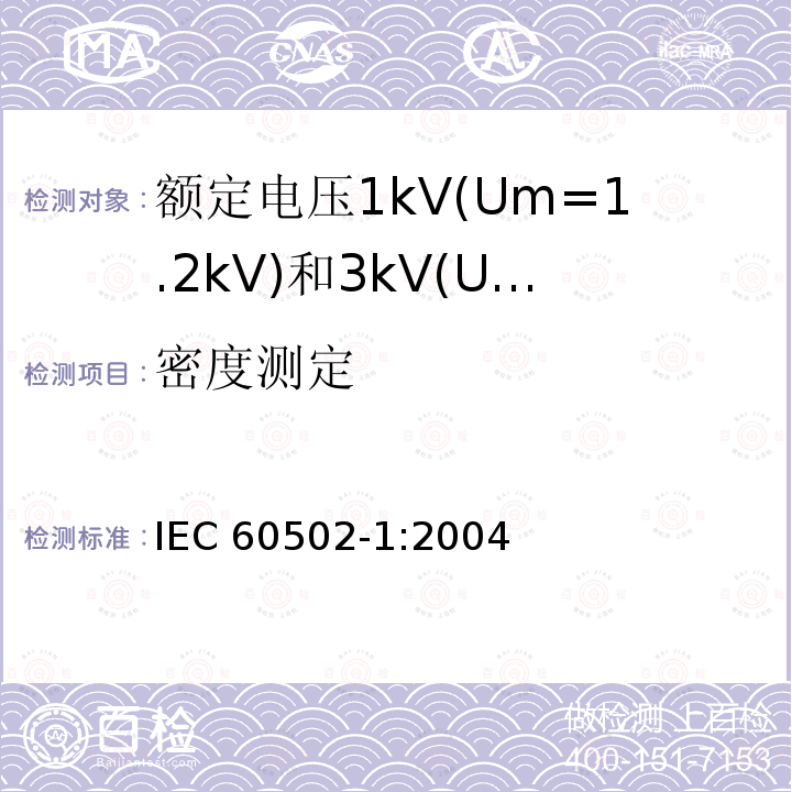 密度测定 IEC 60502-1-2004 额定电压1kV(Um=1.2kV)到30kV(Um=36kV)挤包绝缘电力电缆及附件 第1部分:额定电压1kV(Um=1.2kV)和3kV(Um=3.6kV)电缆