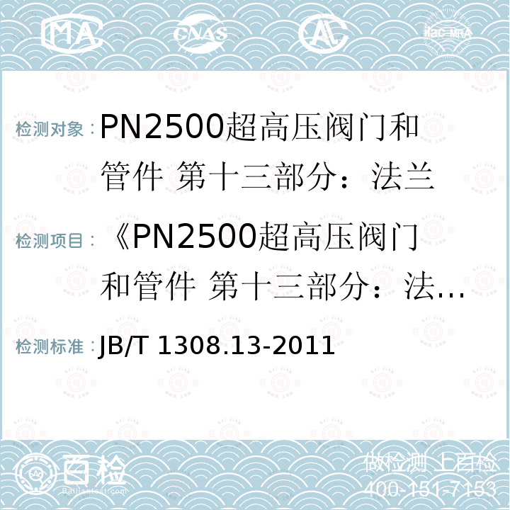 《PN2500超高压阀门和管件 第十三部分：法兰》 JB/T 1308.13-2011 PN2500超高压阀门和管件 第13部分:法兰