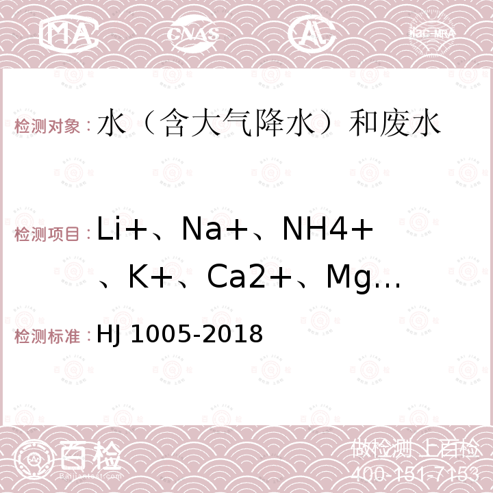 Li+、Na+、NH4+、K+、Ca2+、Mg2+ HJ 1005-2018 环境空气 降水中阳离子（Na+、NH4+、K+、Mg2+、Ca2+）的测定 离子色谱法