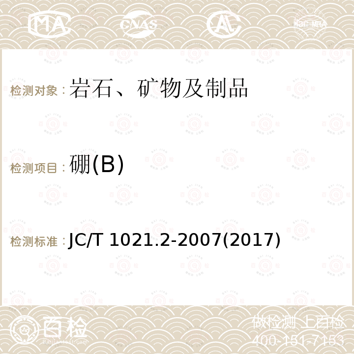 硼(B) JC/T 1021.2-2007 非金属矿物和岩石化学分析方法 第2部分:硅酸盐岩石、矿物及硅质原料化学分析方法