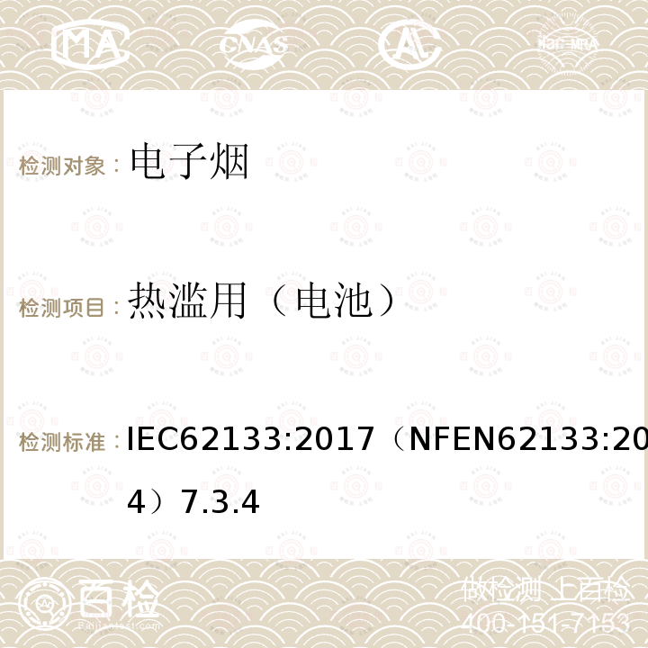 热滥用（电池） IEC 62133:2017  IEC62133:2017（NFEN62133:2014）7.3.4