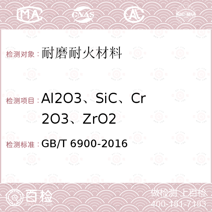 Al2O3、SiC、Cr2O3、ZrO2 Al2O3、SiC、Cr2O3、ZrO2 GB/T 6900-2016
