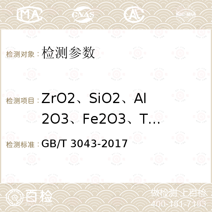 ZrO2、SiO2、Al2O3、Fe2O3、TiO2、CaO、MgO、K2O、Na2O、LOI GB/T 3043-2017 普通磨料 棕刚玉化学分析方法