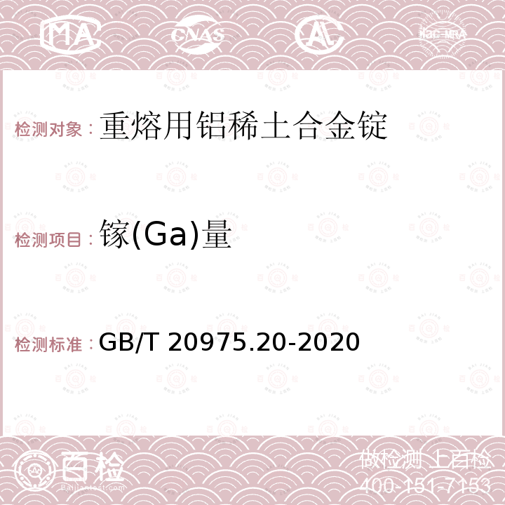 镓(Ga)量 GB/T 20975.20-2020 铝及铝合金化学分析方法 第20部分：镓含量的测定 丁基罗丹明B分光光度法