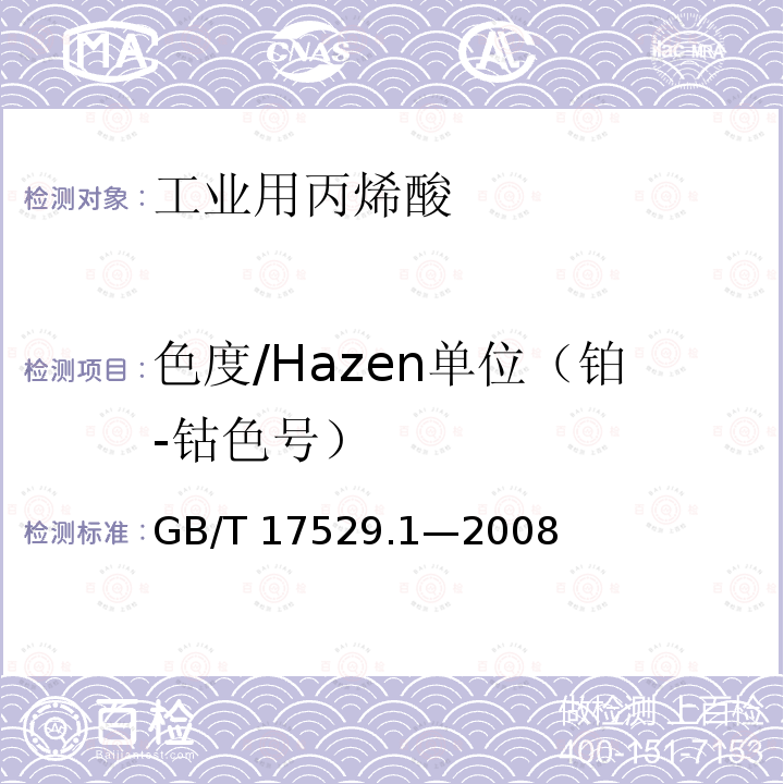 色度/Hazen单位（铂-钴色号） GB/T 17529.1-2008 工业用丙烯酸及酯 第1部分:工业用丙烯酸