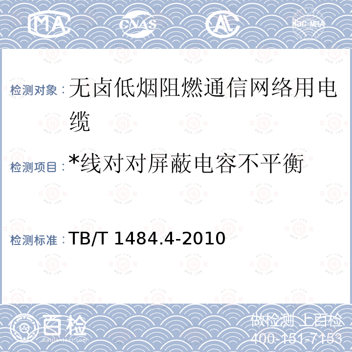 *线对对屏蔽电容不平衡 TB/T 1484.4-2010 机车车辆电缆 第4部分:无卤低烟阻燃通信网络用电缆