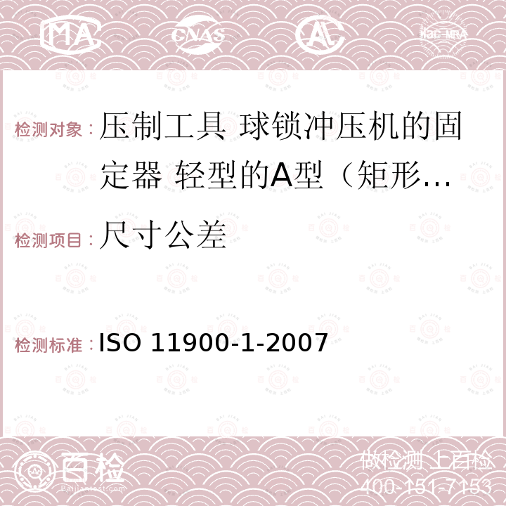 尺寸公差 ISO 11900-1-2007 压制工具 球锁冲压机的固定器 第1部分:轻型的A型（矩形）和B型（正方形）固定器