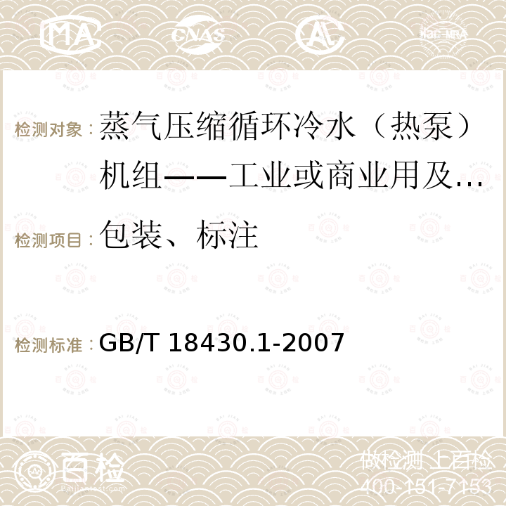 包装、标注 GB/T 18430.1-2007 蒸气压缩循环冷水(热泵)机组 第1部分:工业或商业用及类似用途的冷水(热泵)机组