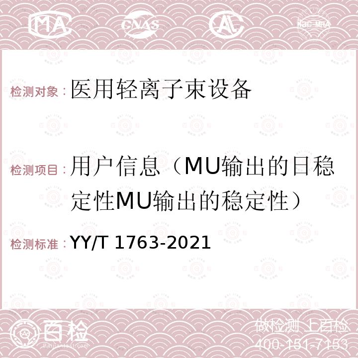 用户信息（MU输出的日稳定性MU输出的稳定性） YY/T 1763-2021 医用电气设备 医用轻离子束设备 性能特性