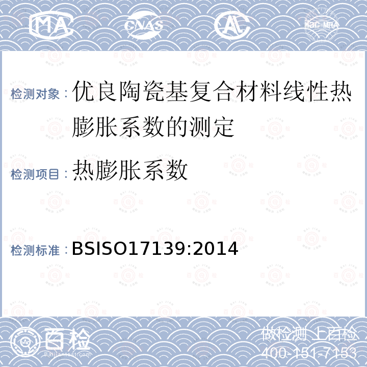 热膨胀系数 BS ISO 17139-2014 精细陶瓷(先进陶瓷、高技术陶瓷) 陶瓷基复合材料的热物理性能 热膨胀的测定