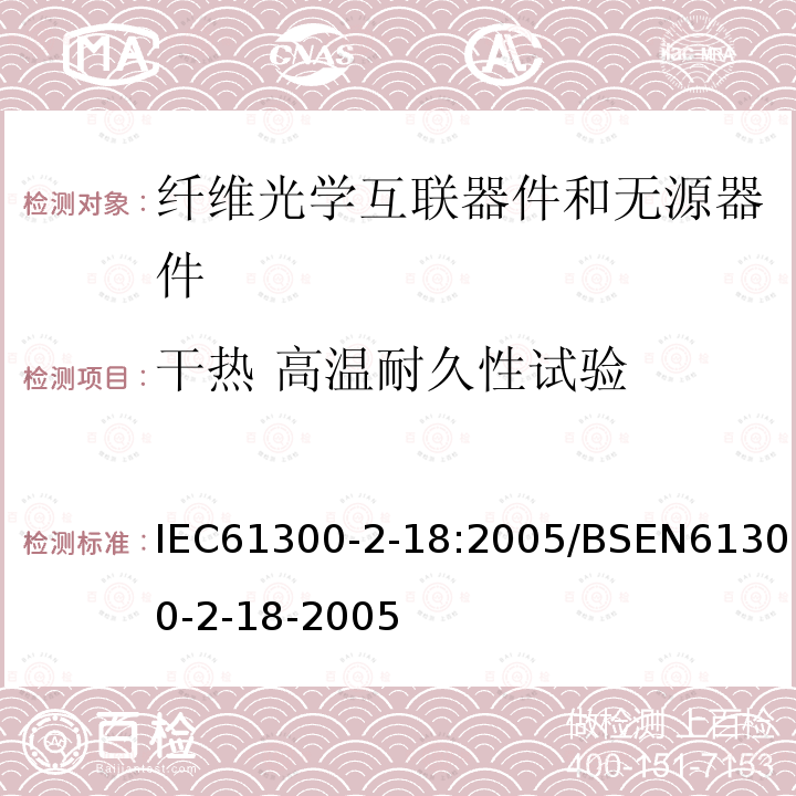 干热 高温耐久性试验 IEC 61300-2-18-2005 纤维光学互连器件和无源器件 基本试验和测量程序 第2-18部分:试验 干热 高温耐久性