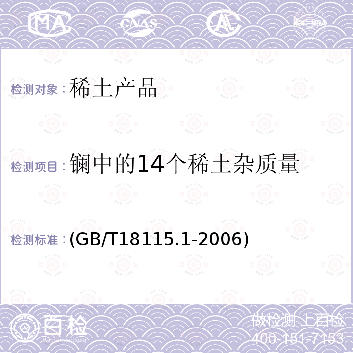 镧中的14个稀土杂质量 GB/T 18115.1-2006 稀土金属及其氧化物中稀土杂质化学分析方法 镧中铈、镨、钕、钐、铕、钆、铽、镝、钬、铒、铥、镱、镥和钇量的测定