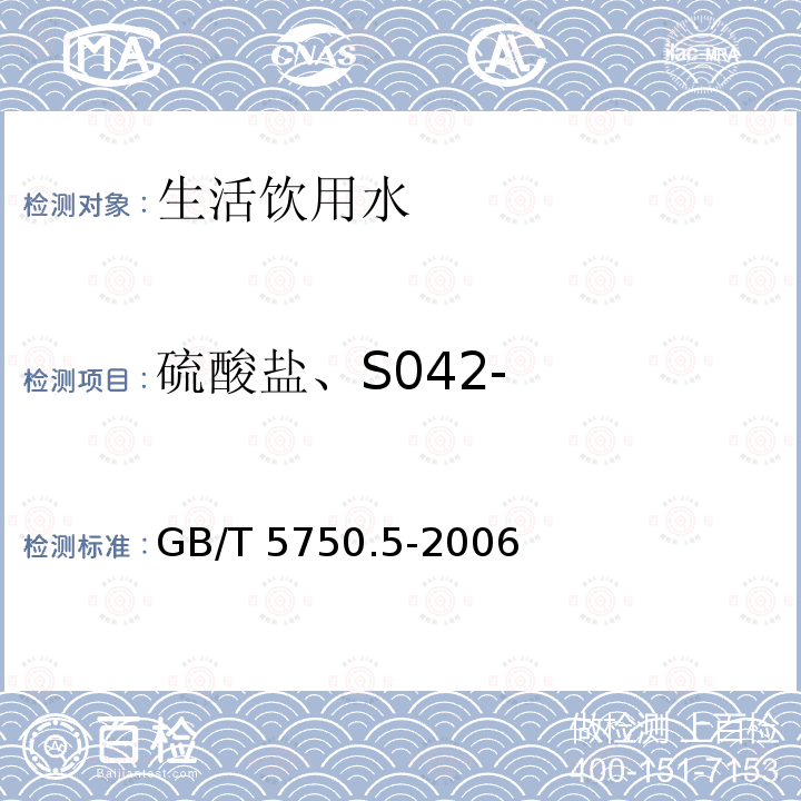 硫酸盐、S042- GB/T 5750.5-2006 生活饮用水标准检验方法 无机非金属指标