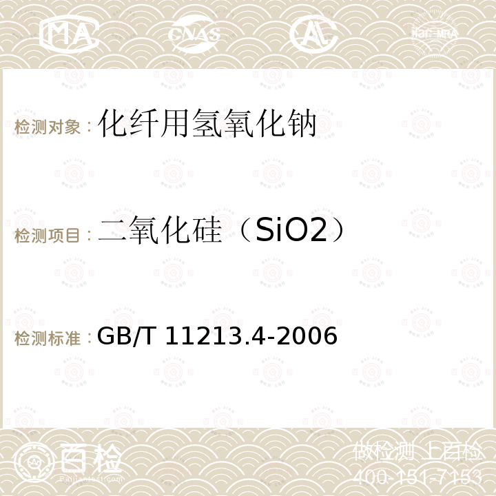 二氧化硅（SiO2） GB/T 11213.4-2006 化纤用氢氧化钠 硅含量的测定 还原硅钼酸盐分光光度法