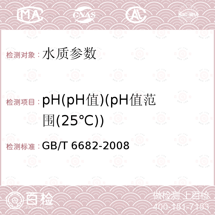 pH(pH值)(pH值范围(25℃)) GB/T 6682-2008 分析实验室用水规格和试验方法