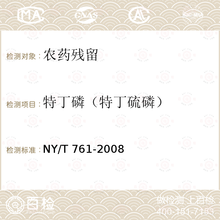 特丁磷（特丁硫磷） NY/T 761-2008 蔬菜和水果中有机磷、有机氯、拟除虫菊酯和氨基甲酸酯类农药多残留的测定