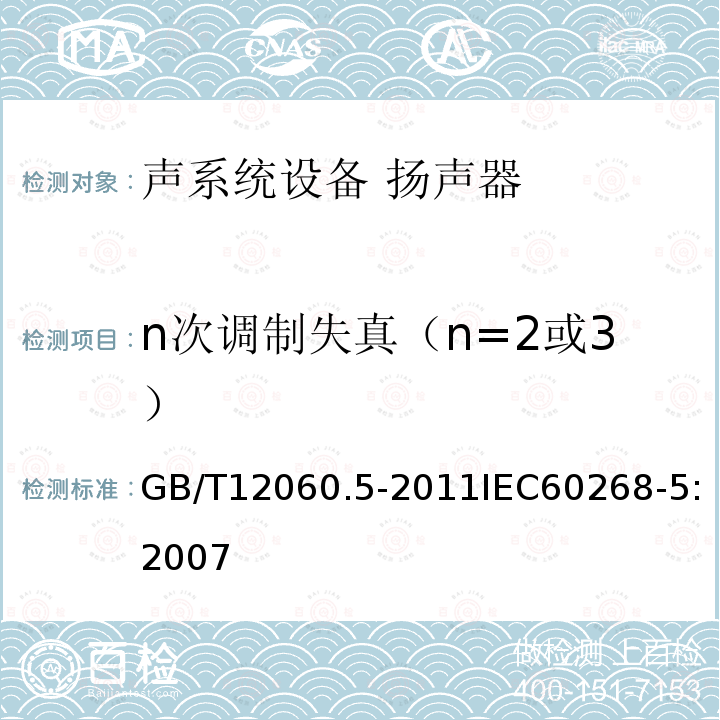 n次调制失真（n=2或3） GB/T 12060.5-2011 声系统设备 第5部分:扬声器主要性能测试方法